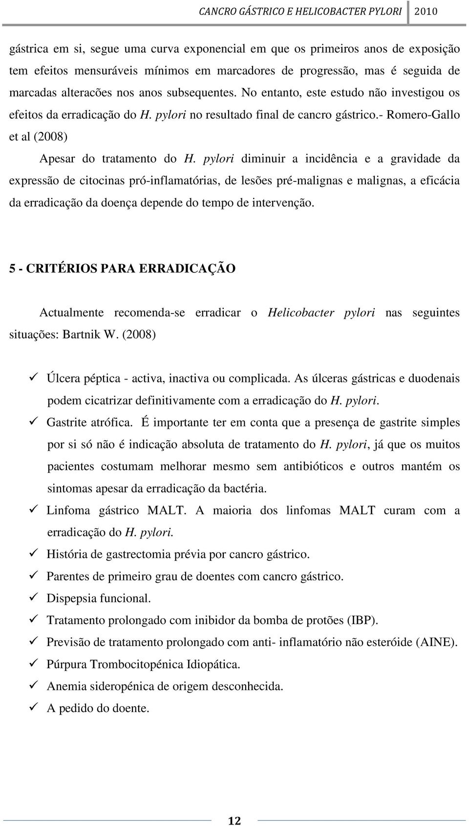 pylori diminuir a incidência e a gravidade da expressão de citocinas pró-inflamatórias, de lesões pré-malignas e malignas, a eficácia da erradicação da doença depende do tempo de intervenção.