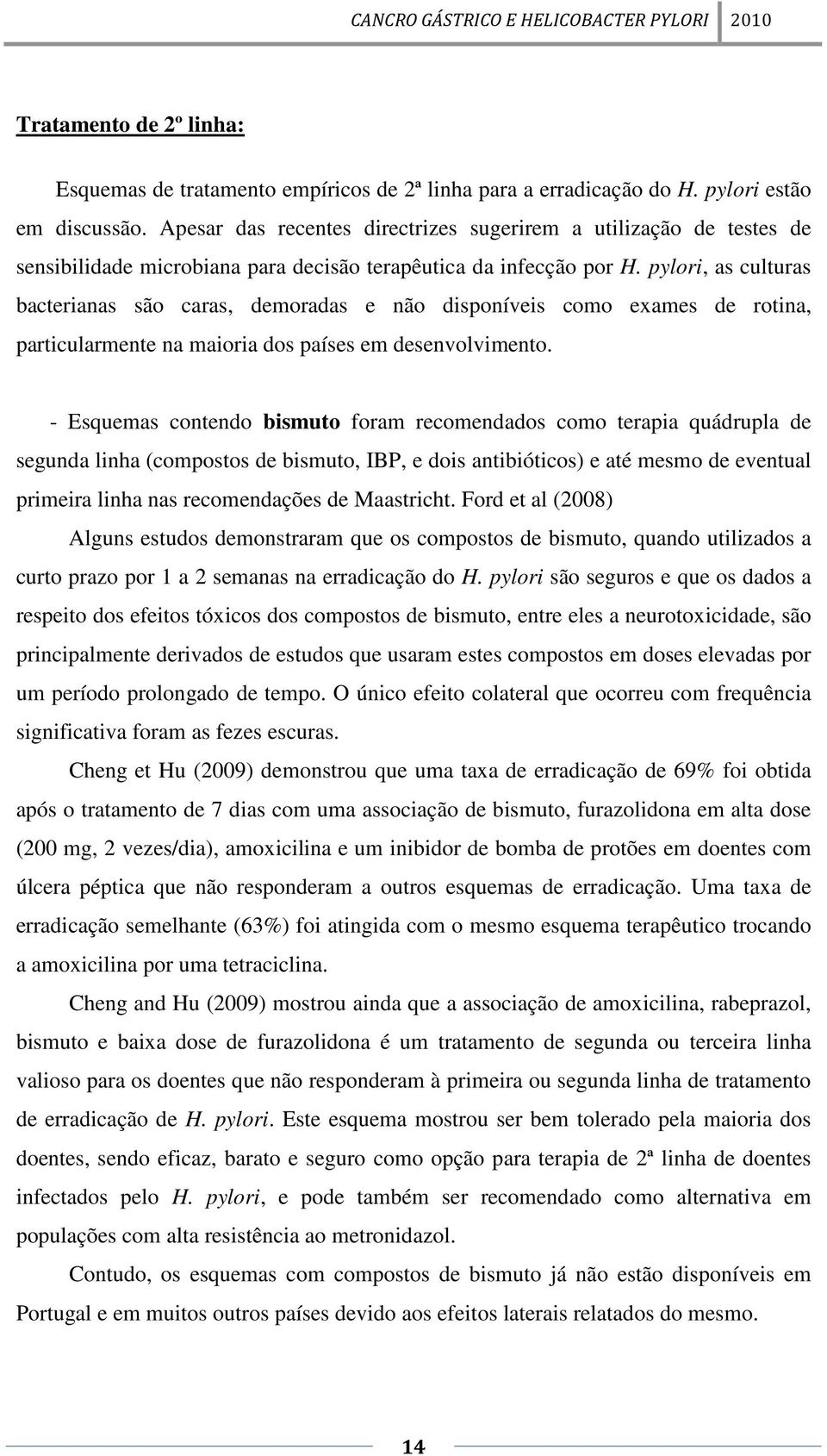 pylori, as culturas bacterianas são caras, demoradas e não disponíveis como exames de rotina, particularmente na maioria dos países em desenvolvimento.