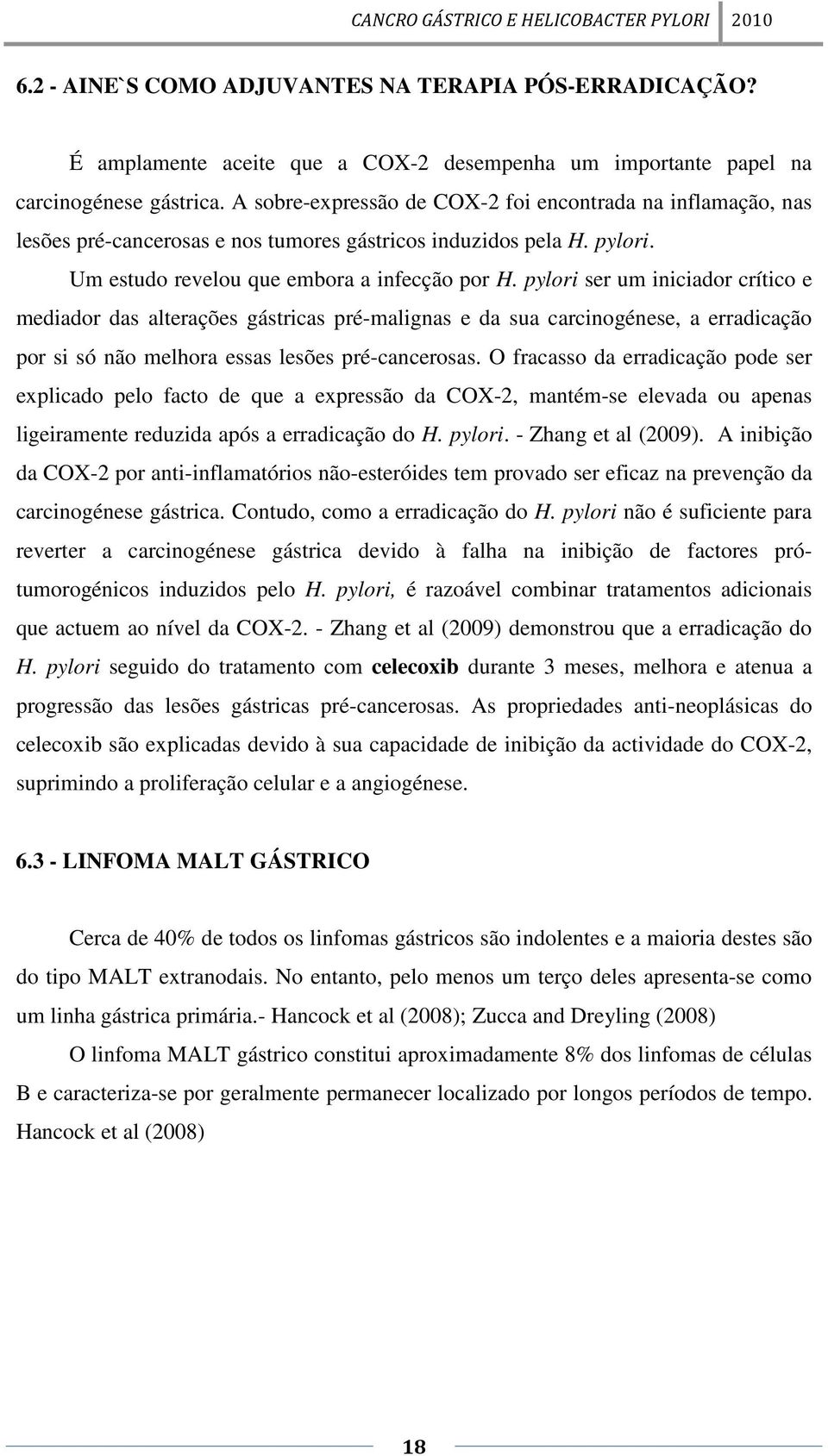 pylori ser um iniciador crítico e mediador das alterações gástricas pré-malignas e da sua carcinogénese, a erradicação por si só não melhora essas lesões pré-cancerosas.