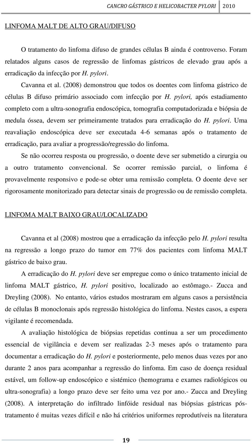 (2008) demonstrou que todos os doentes com linfoma gástrico de células B difuso primário associado com infecção por H.