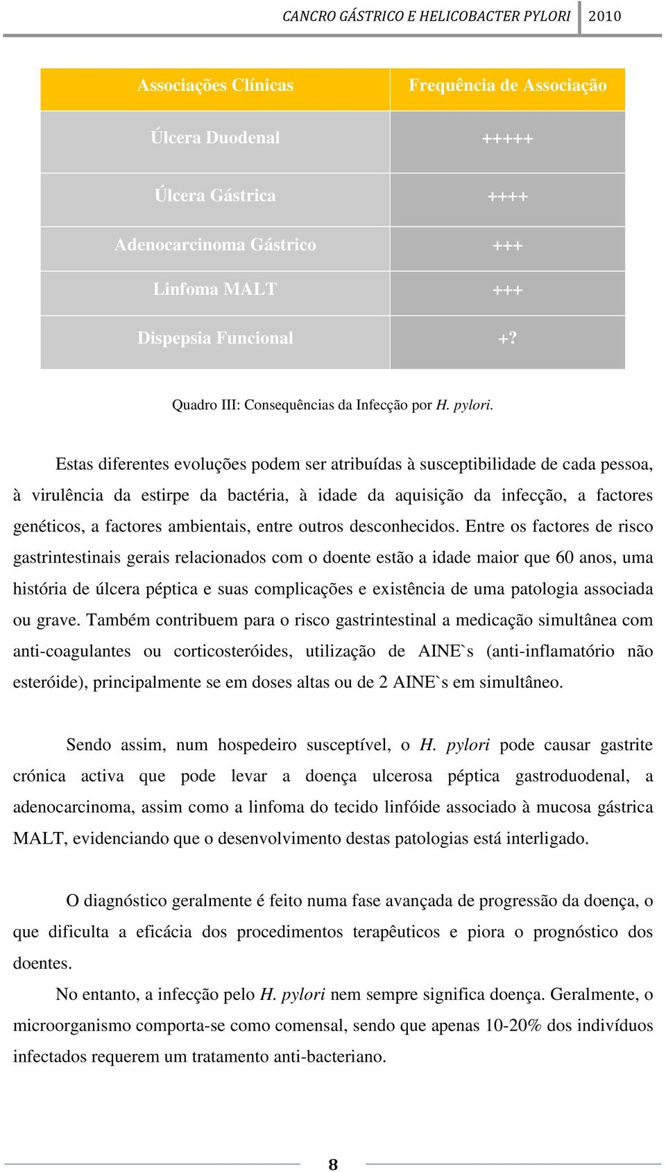 Estas diferentes evoluções podem ser atribuídas à susceptibilidade de cada pessoa, à virulência da estirpe da bactéria, à idade da aquisição da infecção, a factores genéticos, a factores ambientais,