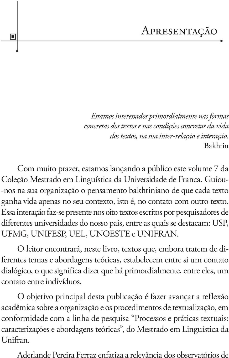 Guiou- -nos na sua organização o pensamento bakhtiniano de que cada texto ganha vida apenas no seu contexto, isto é, no contato com outro texto.