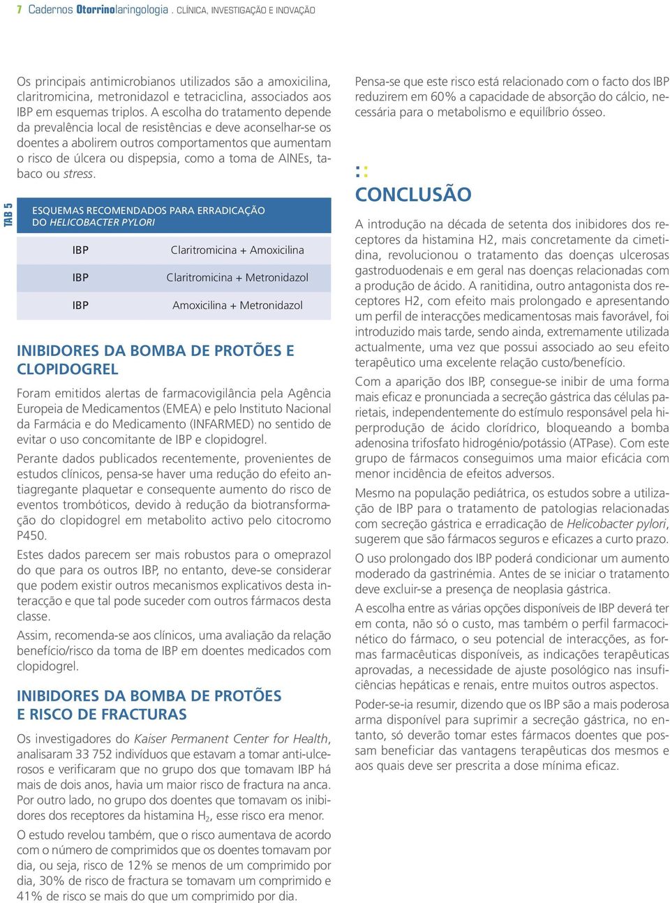 A escolha do tratamento depende da prevalência local de resistências e deve aconselhar-se os doentes a abolirem outros comportamentos que aumentam o risco de úlcera ou dispepsia, como a toma de