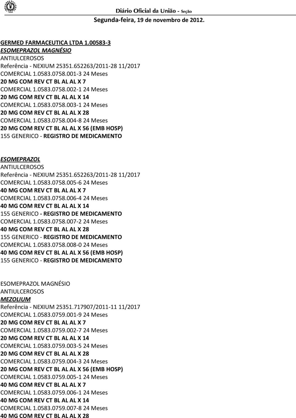 0583.0758.007-2 24 Meses COMERCIAL 1.0583.0758.008-0 24 Meses MEZOLIUM Referência - NEXIUM 25351.717907/2011-11 11/2017 COMERCIAL 1.0583.0759.001-9 24 Meses COMERCIAL 1.0583.0759.002-7 24 Meses 20 MG COM REV CT BL AL AL X 14 COMERCIAL 1.