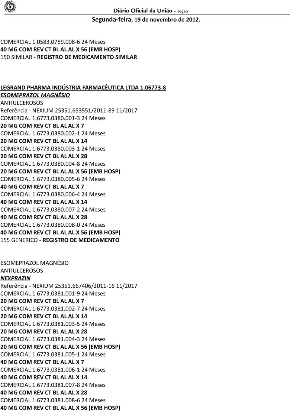 6773.0380.006-4 24 Meses COMERCIAL 1.6773.0380.007-2 24 Meses COMERCIAL 1.6773.0380.008-0 24 Meses NEXPRAZIN Referência - NEXIUM 25351.667406/2011-16 11/2017 COMERCIAL 1.6773.0381.