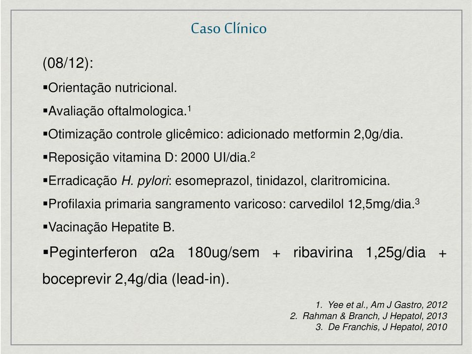 pylori: esomeprazol, tinidazol, claritromicina. Profilaxia primaria sangramento varicoso: carvedilol 12,5mg/dia.