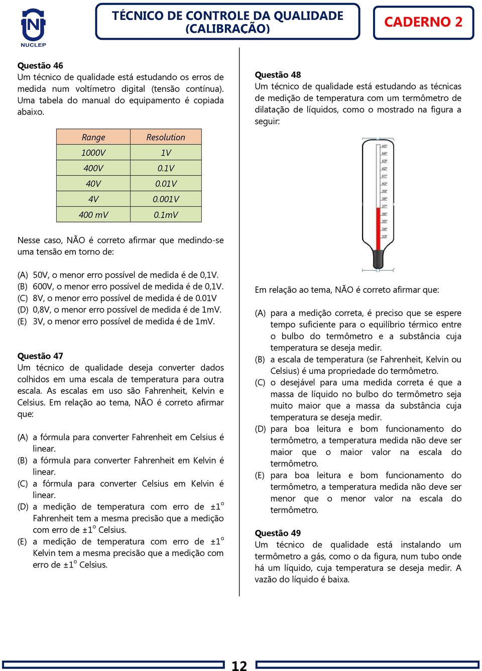 1mV Questão 48 Um técnico de qualidade está estudando as técnicas de medição de temperatura com um termômetro de dilatação de líquidos, como o mostrado na figura a seguir: Nesse caso, NÃO é correto