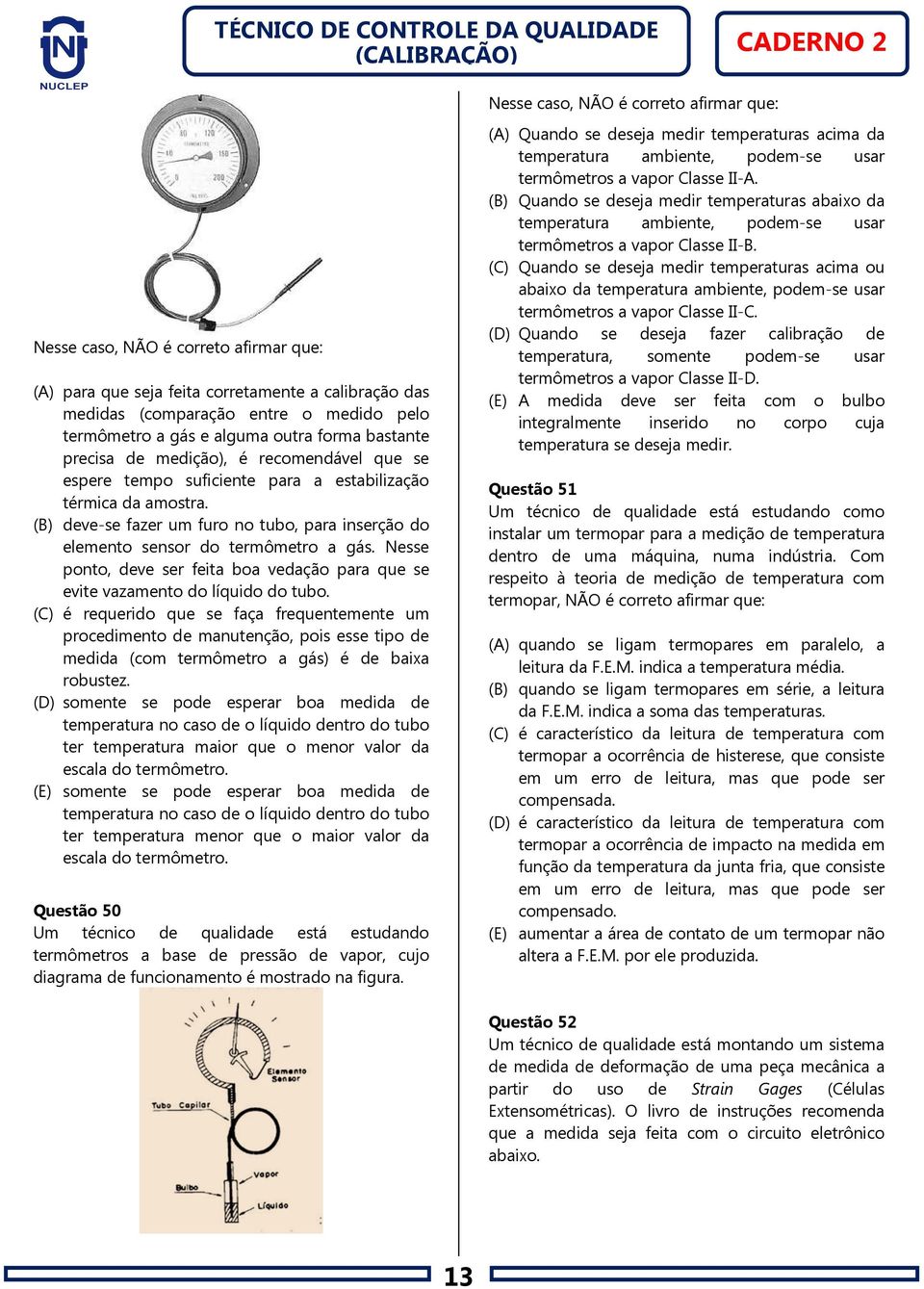 (B) deve-se fazer um furo no tubo, para inserção do elemento sensor do termômetro a gás. Nesse ponto, deve ser feita boa vedação para que se evite vazamento do líquido do tubo.