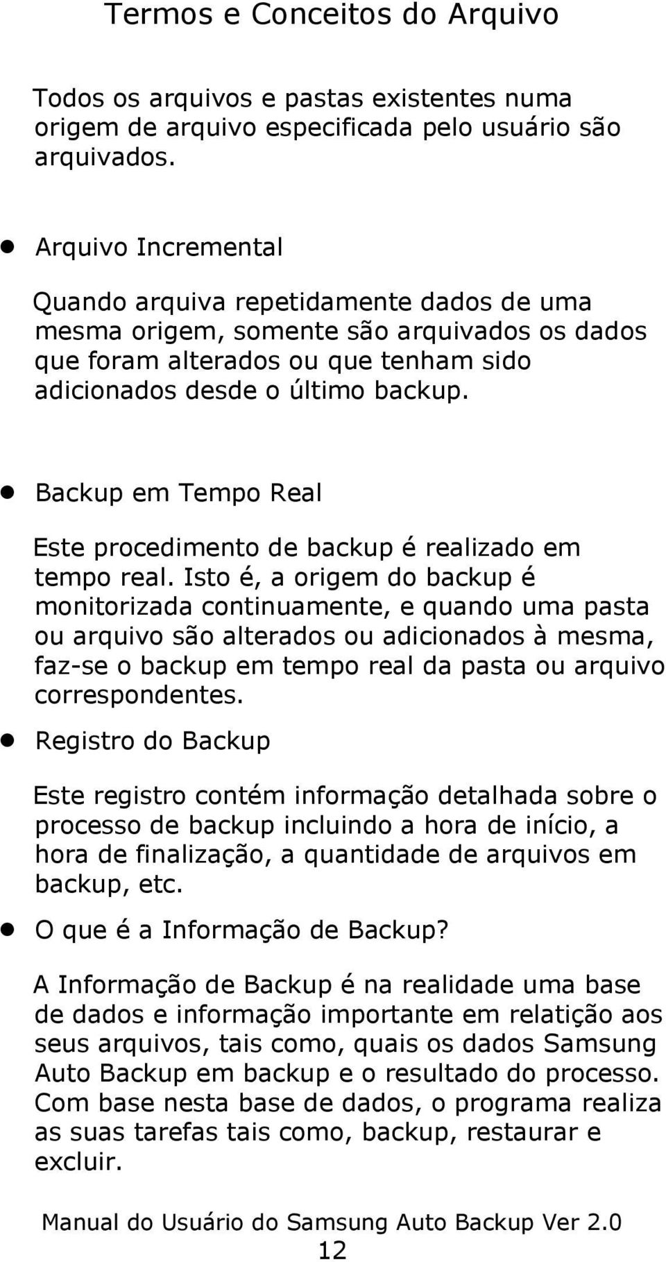 Backup em Tempo Real Este procedimento de backup é realizado em tempo real.