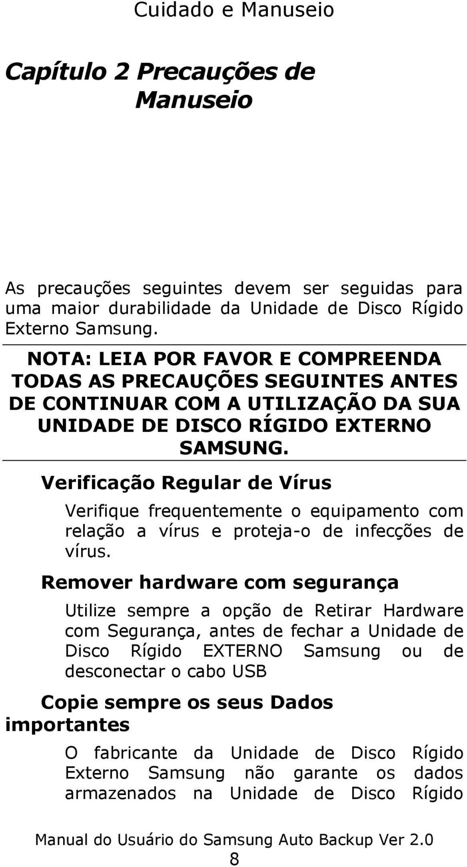 Verificaçã o Regular de Vírus Verifique frequentemente o equipamento com relação a vírus e proteja-o de infecções de vírus.