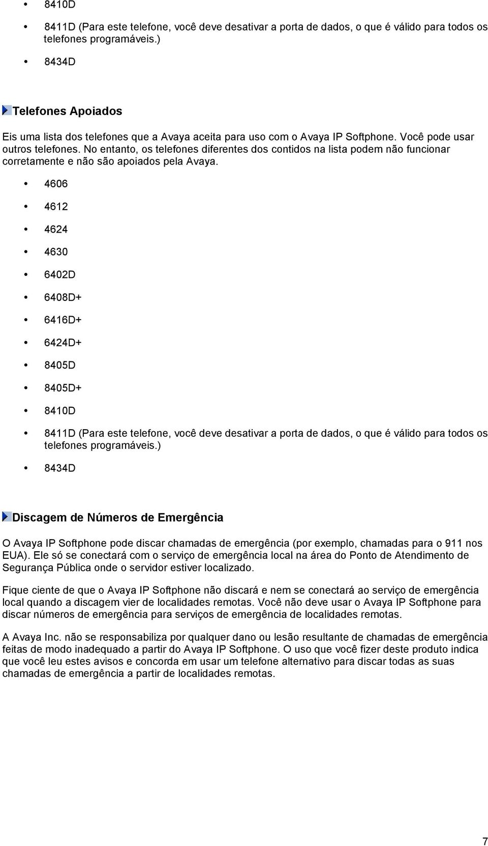 No entanto, os telefones diferentes dos contidos na lista podem não funcionar corretamente e não são apoiados pela Avaya.! 4606! 4612! 4624! 4630! 6402D! 6408D+! 6416D+! 6424D+! 8405D!