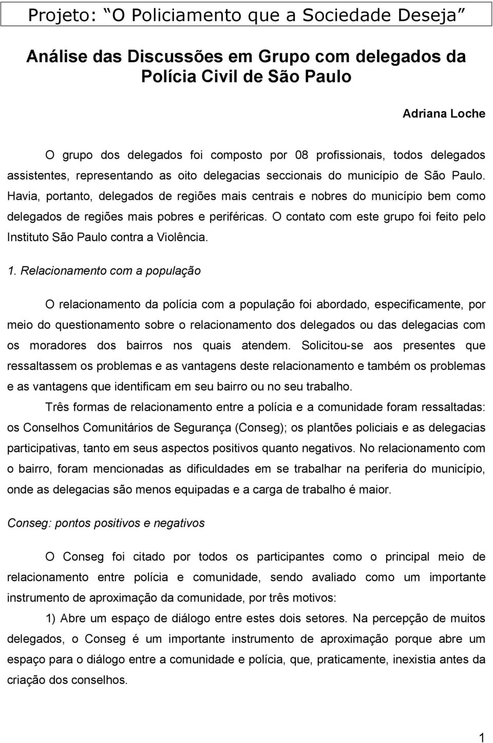 Havia, portanto, delegados de regiões mais centrais e nobres do município bem como delegados de regiões mais pobres e periféricas.