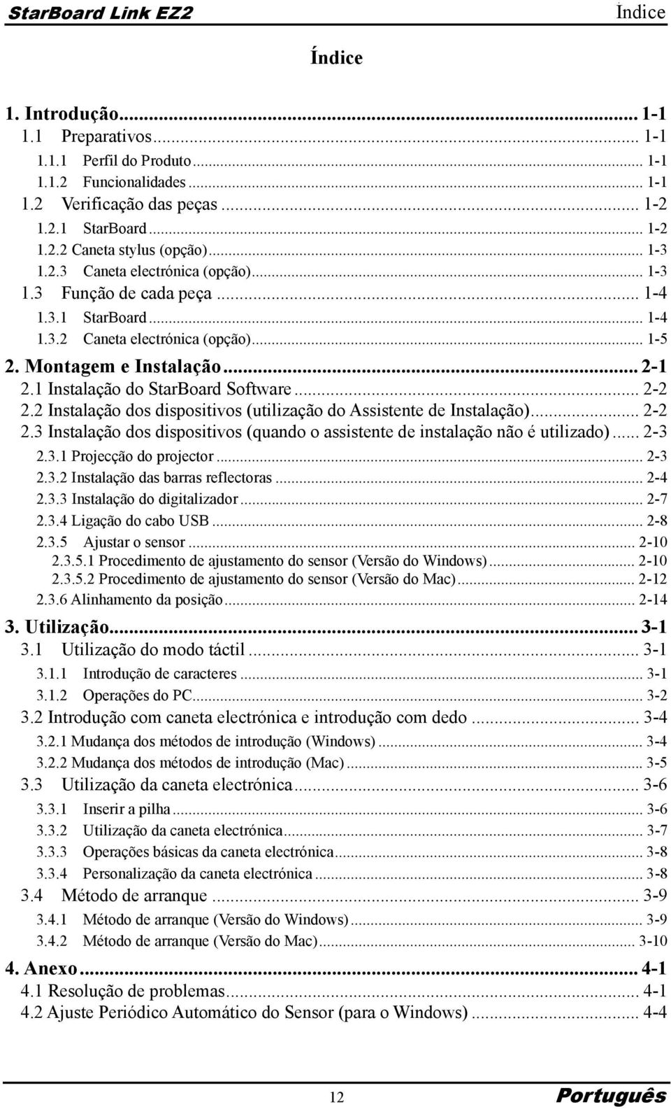 1 Instalação do StarBoard Software... 2-2 2.2 Instalação dos dispositivos (utilização do Assistente de Instalação)... 2-2 2.3 Instalação dos dispositivos (quando o assistente de instalação não é utilizado).