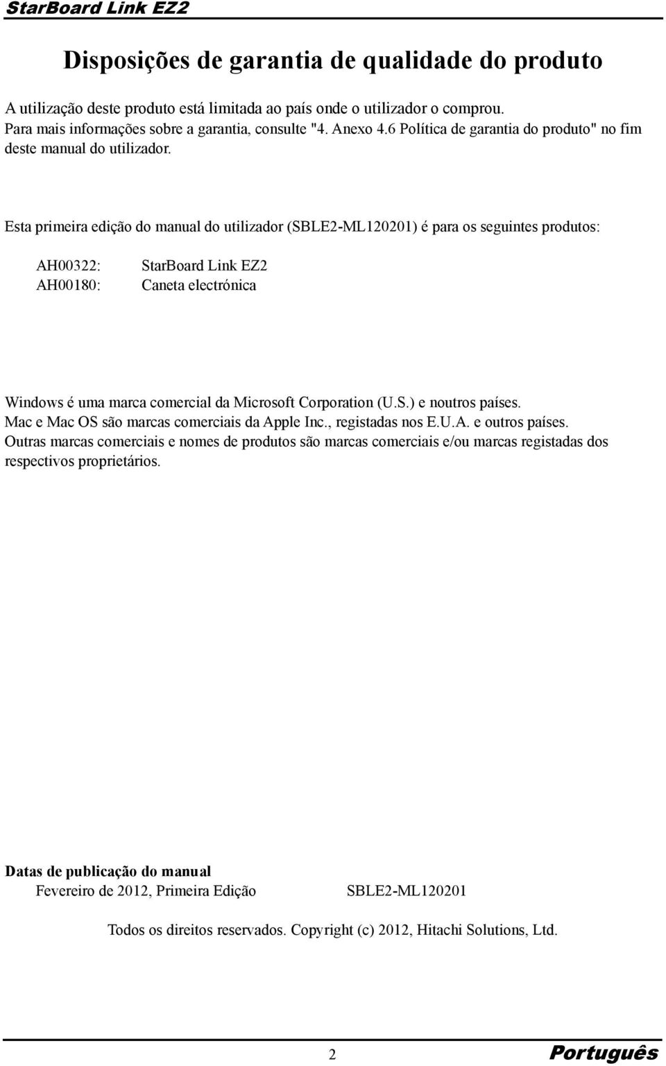 Esta primeira edição do manual do utilizador (SBLE2-ML120201) é para os seguintes produtos: AH00322: AH00180: StarBoard Link EZ2 Caneta electrónica Windows é uma marca comercial da Microsoft