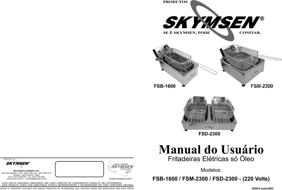 br - cmercial@siemsen.cm.br LINHA DIRETA SKYMSEN Ramais 2011 2012 2013 E-mail: at@siemsen.cm.br - ALÉM DESTAS MÁQUINAS, FABRICAMOS UMA LINHA COMPLETA DE EQUIPAMENTOS.