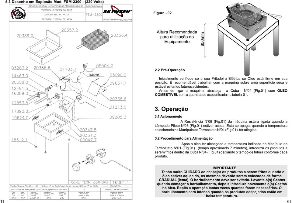 Antes de ligar a máquina, abasteça a Cuba N (Fig.01) cm ÓLEO COMESTÍVEL cm a quantidade especificada na tabela-01. 3. Operaçã 3.1 Acinament A Resistência N 09 (Fig.