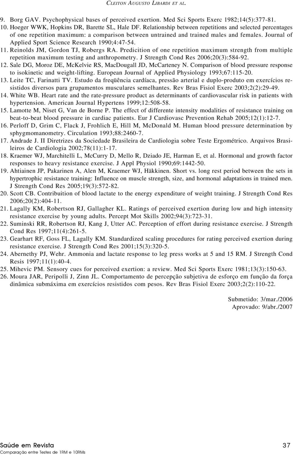 Journal of Applied Sport Science Research 1990;4:47-54. 11. Reinolds JM, Gordon TJ, Robergs RA.