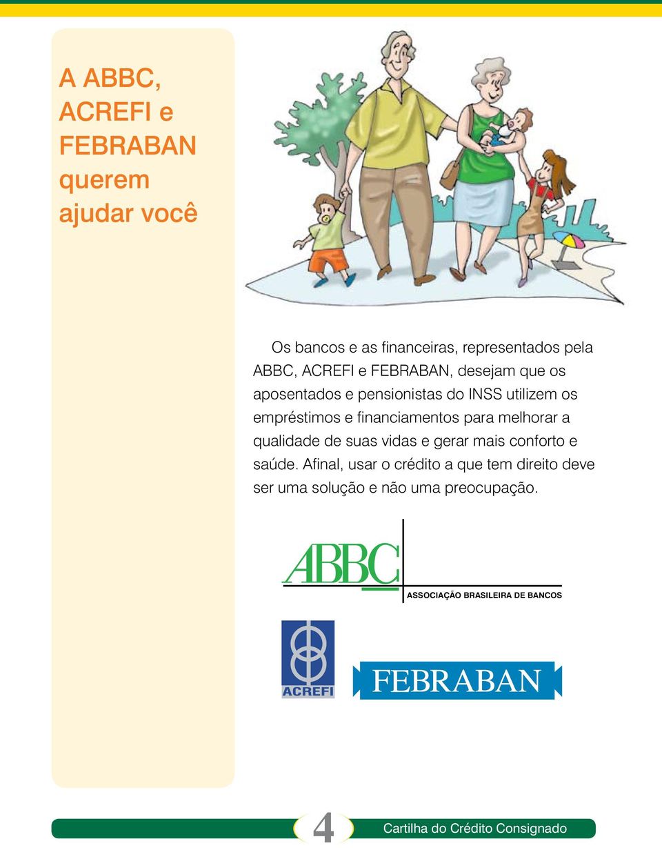 financiamentos para melhorar a qualidade de suas vidas e gerar mais conforto e saúde.