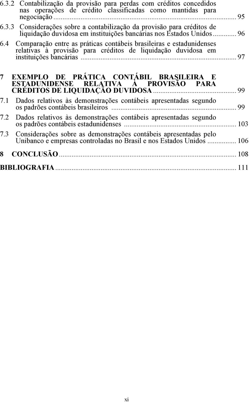 .. 97 7 EXEMPLO DE PRÁTICA CONTÁBIL BRASILEIRA E ESTADUNIDENSE RELATIVA À PROVISÃO PARA CRÉDITOS DE LIQUIDAÇÃO DUVIDOSA... 99 7.