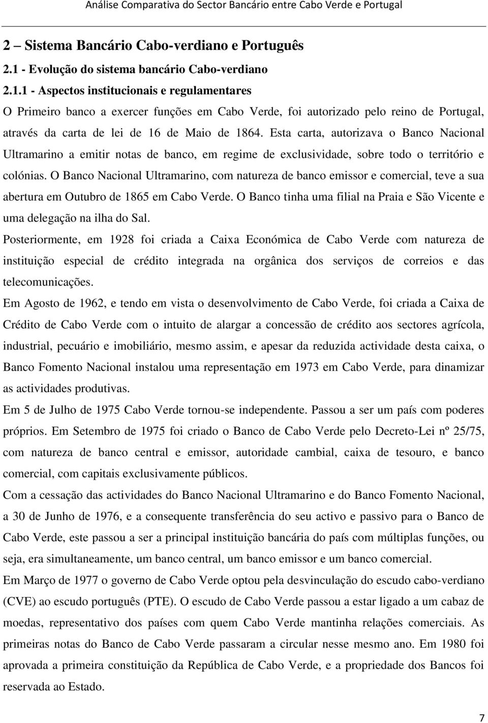 1 - Aspectos institucionais e regulamentares O Primeiro banco a exercer funções em Cabo Verde, foi autorizado pelo reino de Portugal, através da carta de lei de 16 de Maio de 1864.