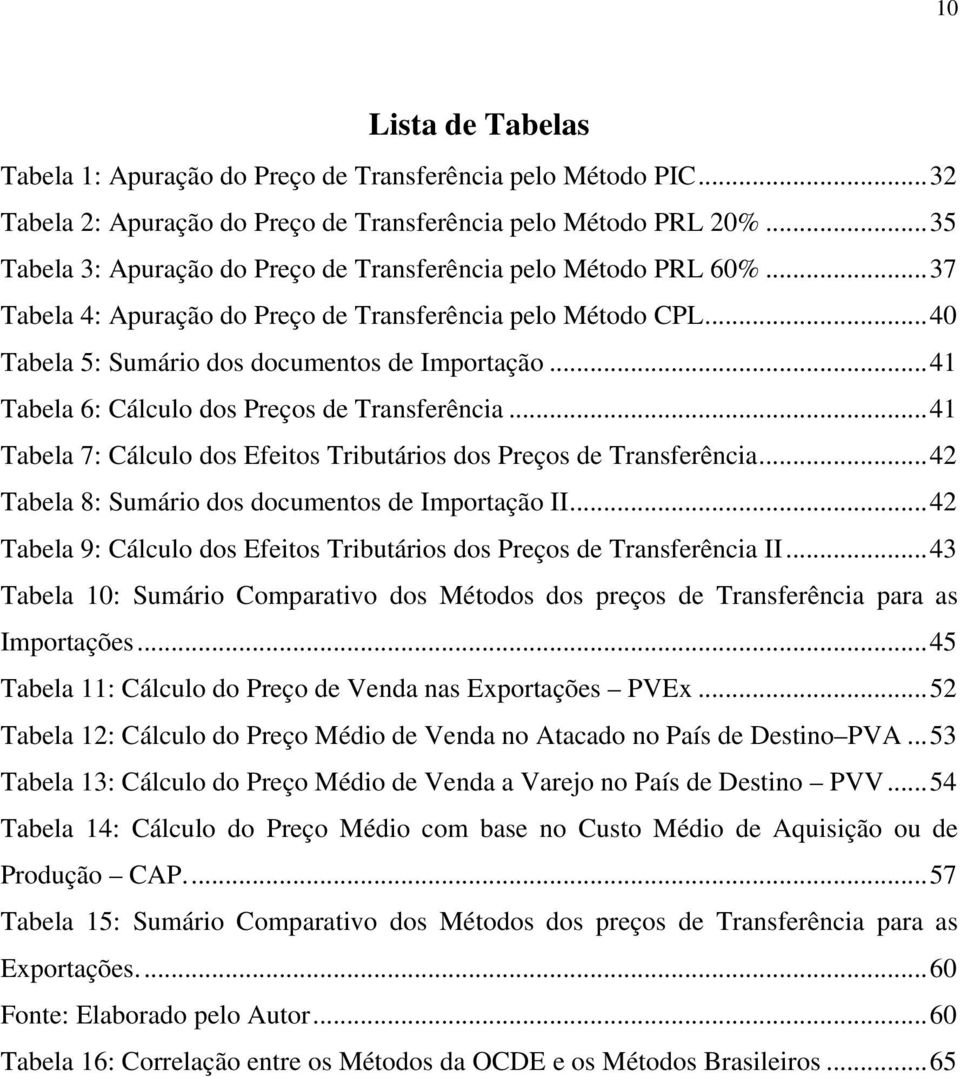 ..41 Tabela 6: Cálculo dos Preços de Transferência...41 Tabela 7: Cálculo dos Efeitos Tributários dos Preços de Transferência...42 Tabela 8: Sumário dos documentos de Importação II.