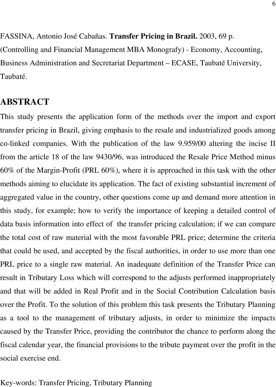 ABSTRACT This study presents the application form of the methods over the import and export transfer pricing in Brazil, giving emphasis to the resale and industrialized goods among co-linked