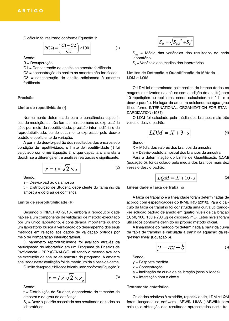 expressá-la são: por meio da repetitividade, precisão intermediária e da reprodutibilidade, sendo usualmente expressas pelo desvio padrão e coeficiente de variação.