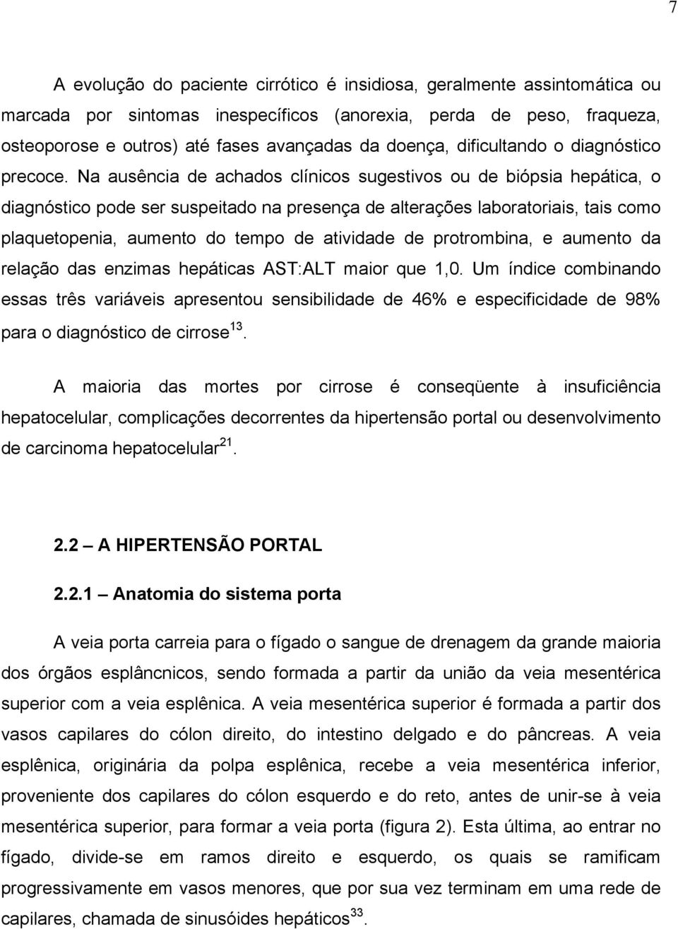 Na ausência de achados clínicos sugestivos ou de biópsia hepática, o diagnóstico pode ser suspeitado na presença de alterações laboratoriais, tais como plaquetopenia, aumento do tempo de atividade de