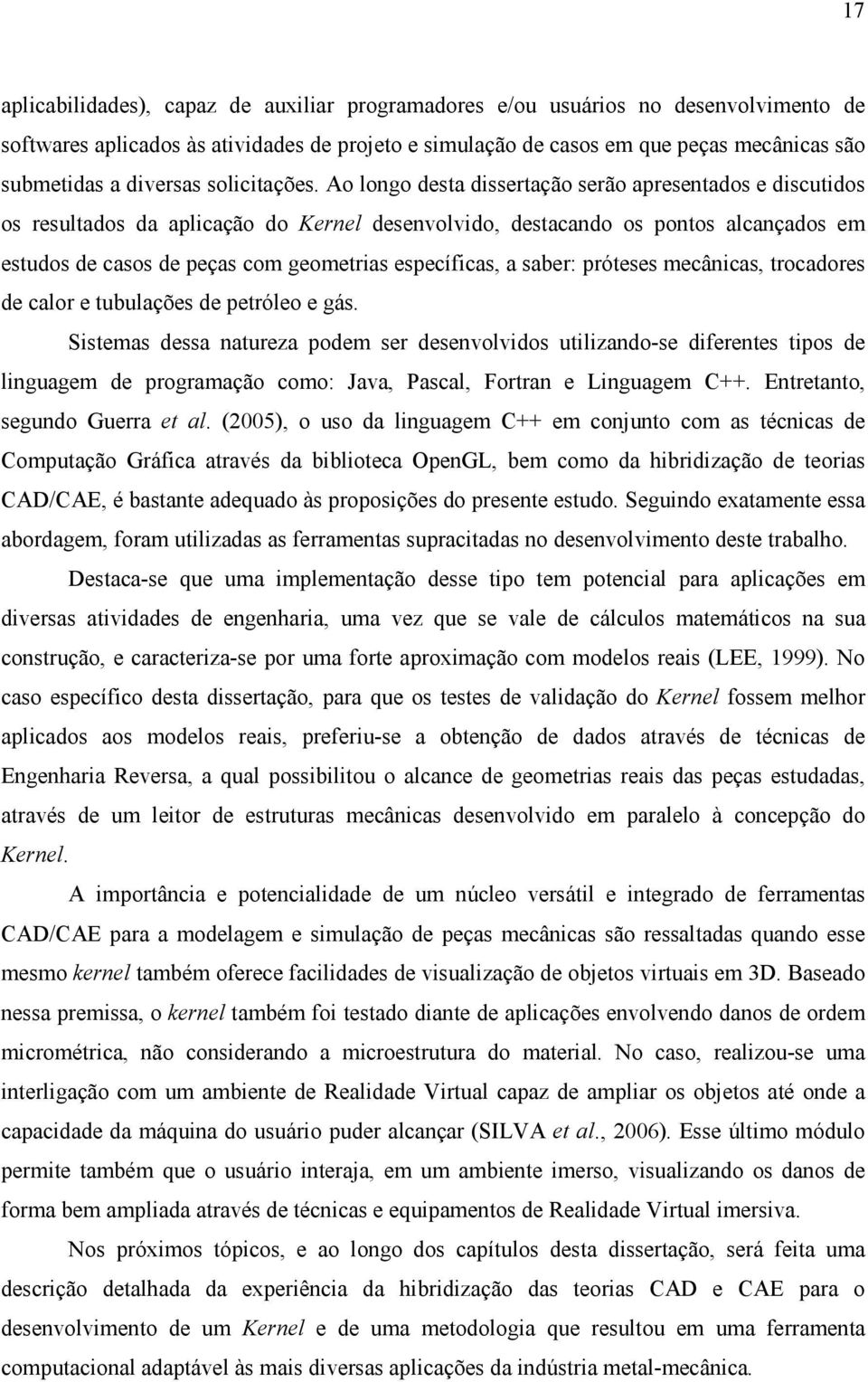 Ao longo desta dissertação serão apresentados e discutidos os resultados da aplicação do Kernel desenvolvido, destacando os pontos alcançados em estudos de casos de peças com geometrias específicas,