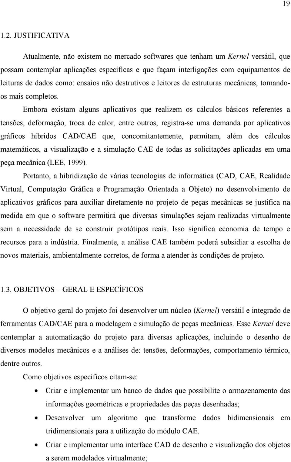 como: ensaios não destrutivos e leitores de estruturas mecânicas, tornandoos mais completos.