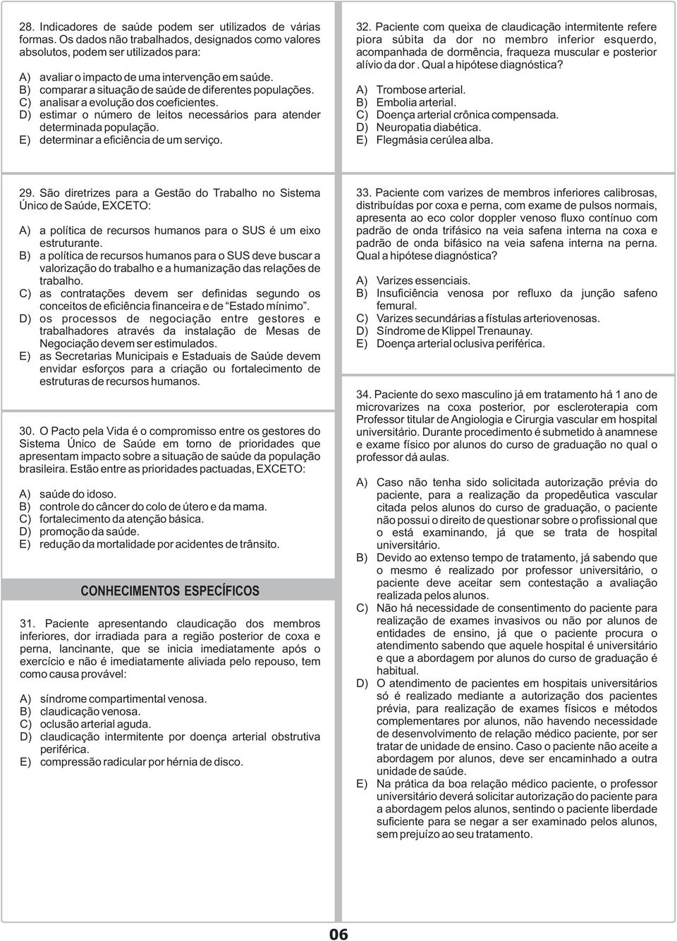 C) analisar a evolução dos coeficientes. D) estimar o número de leitos necessários para atender determinada população. E) determinar a eficiência de um serviço. 32.