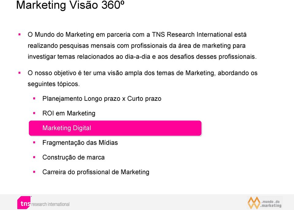 O nosso objetivo é ter uma visão ampla dos temas de Marketing, abordando os seguintes tópicos.