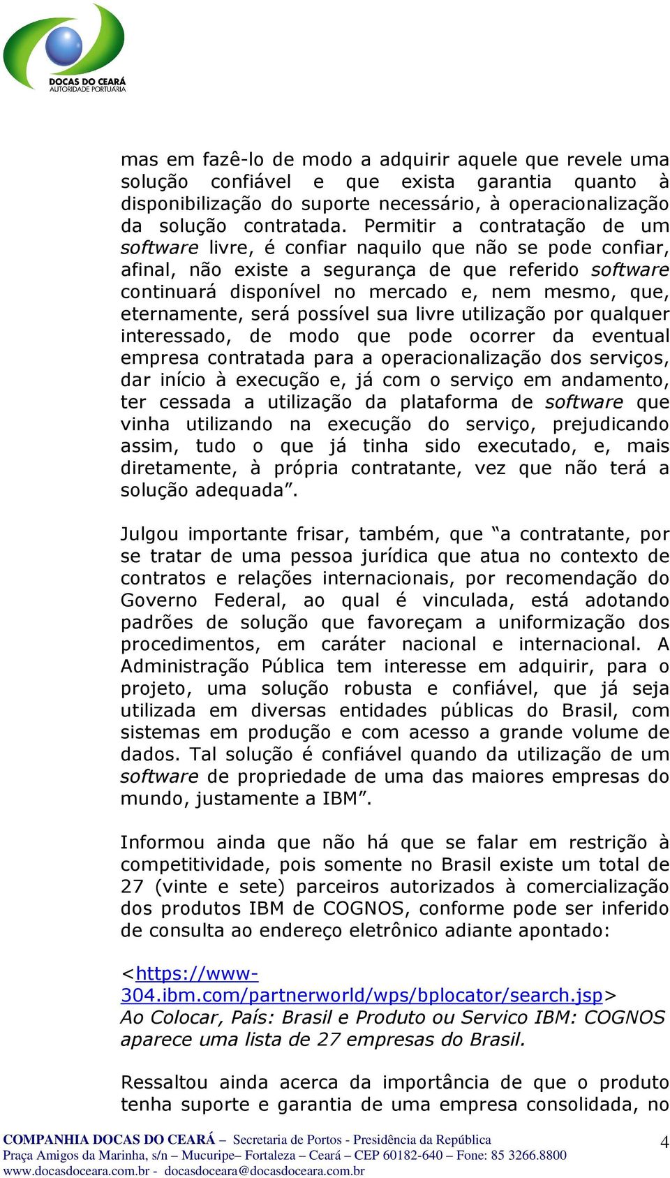 eternamente, será possível sua livre utilização por qualquer interessado, de modo que pode ocorrer da eventual empresa contratada para a operacionalização dos serviços, dar início à execução e, já