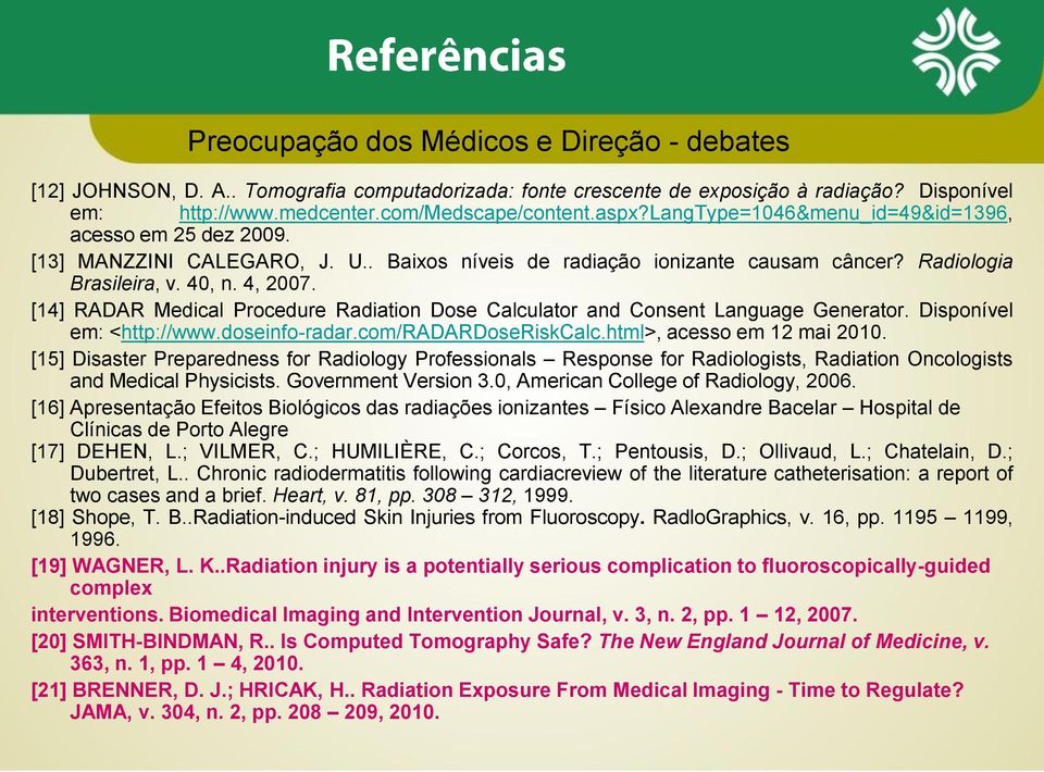 [14] RADAR Medical Procedure Radiation Dose Calculator and Consent Language Generator. Disponível em: <http://www.doseinfo-radar.com/radardoseriskcalc.html>, acesso em 12 mai 2010.
