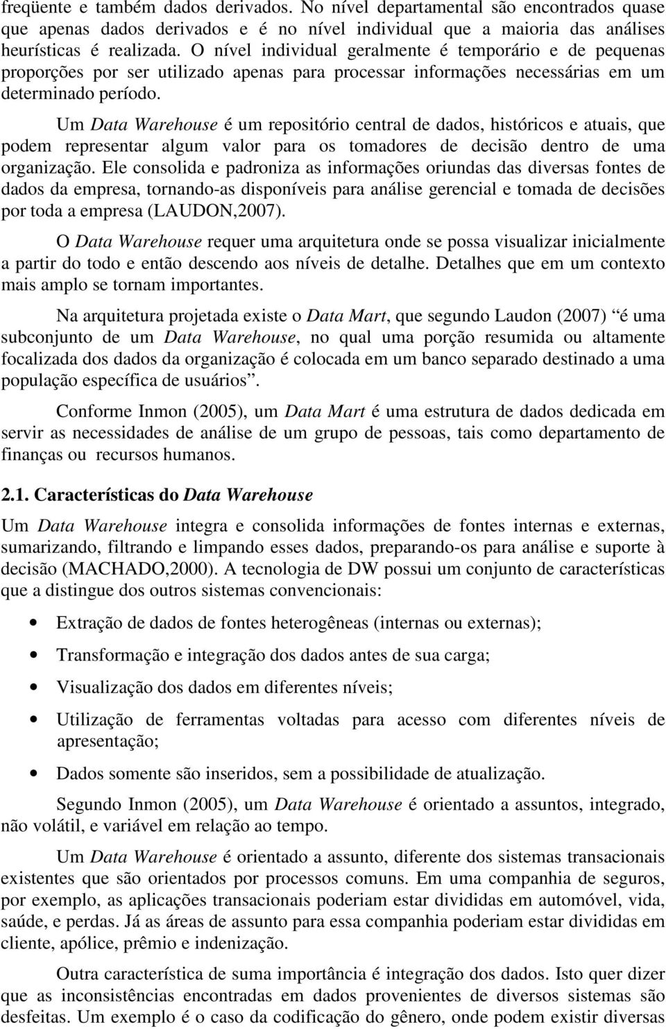 Um Data Warehouse é um repositório central de dados, históricos e atuais, que podem representar algum valor para os tomadores de decisão dentro de uma organização.