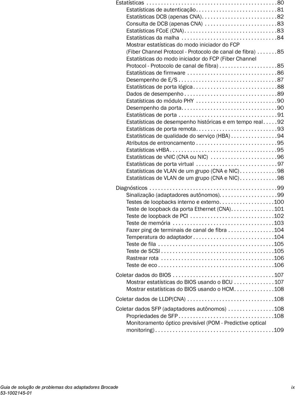 ................................84 Mostrar estatísticas do modo iniciador do FCP (Fiber Channel Protocol - Protocolo de canal de fibra).