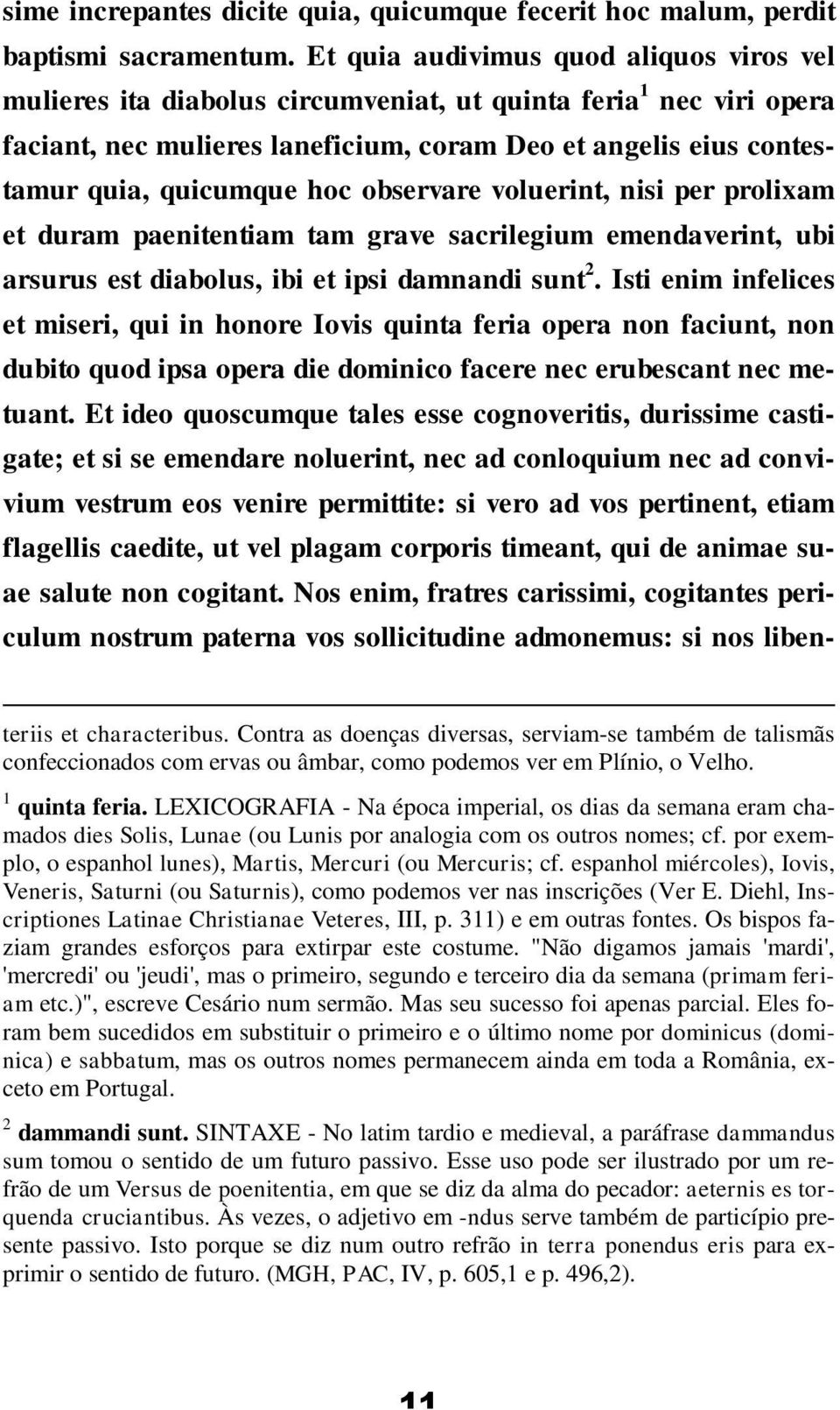 hoc observare voluerint, nisi per prolixam et duram paenitentiam tam grave sacrilegium emendaverint, ubi arsurus est diabolus, ibi et ipsi damnandi sunt 2.