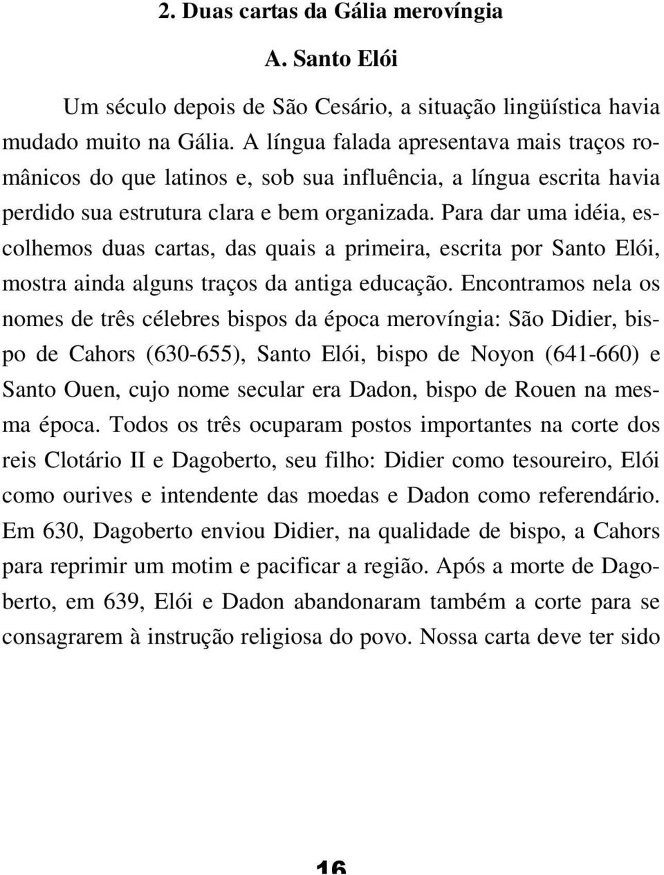 Para dar uma idéia, escolhemos duas cartas, das quais a primeira, escrita por Santo Elói, mostra ainda alguns traços da antiga educação.