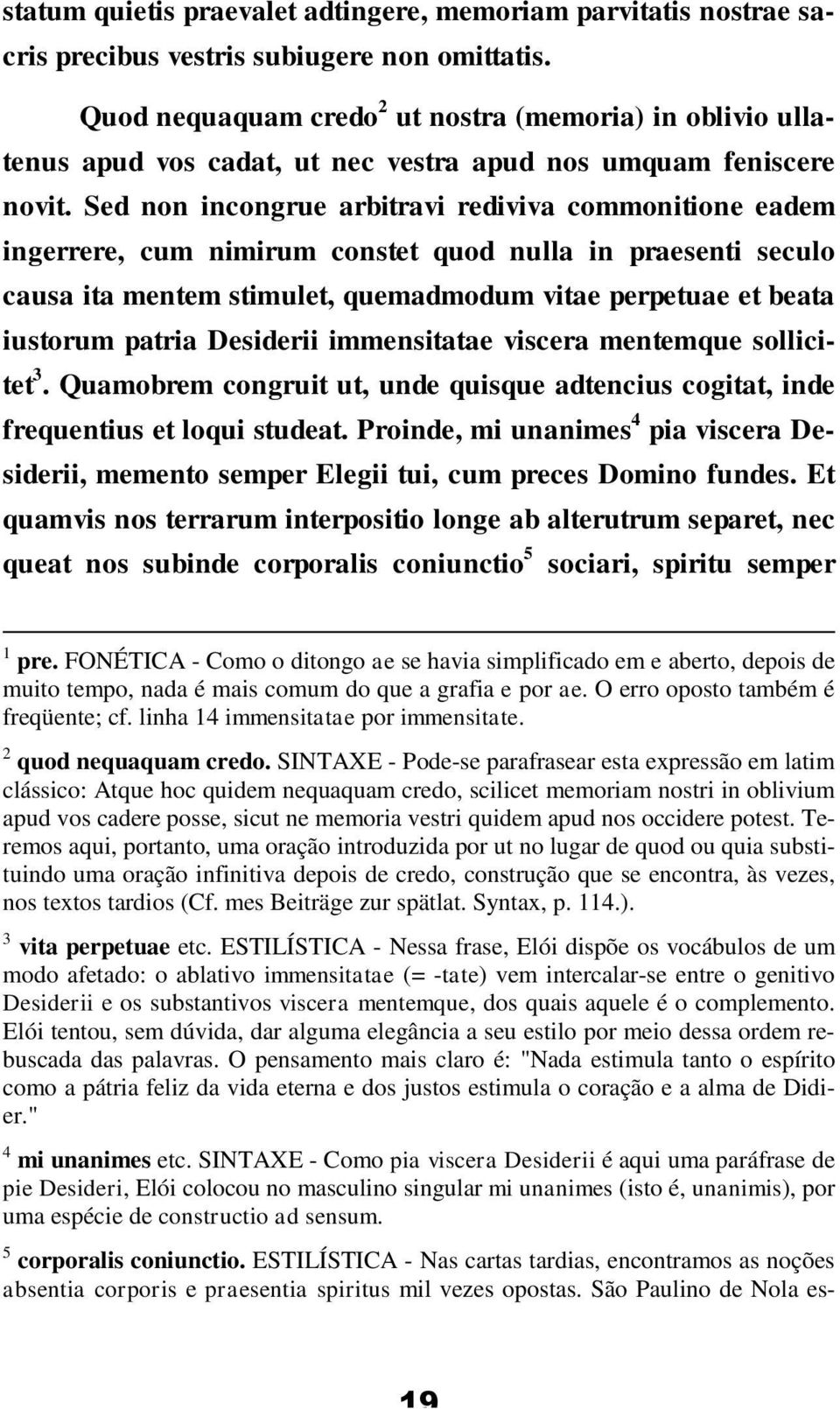 Sed non incongrue arbitravi rediviva commonitione eadem ingerrere, cum nimirum constet quod nulla in praesenti seculo causa ita mentem stimulet, quemadmodum vitae perpetuae et beata iustorum patria