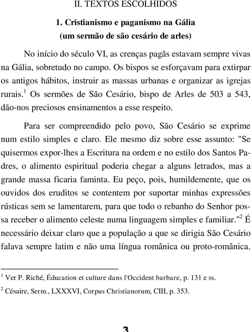 1 Os sermões de São Cesário, bispo de Arles de 503 a 543, dão-nos preciosos ensinamentos a esse respeito. Para ser compreendido pelo povo, São Cesário se exprime num estilo simples e claro.