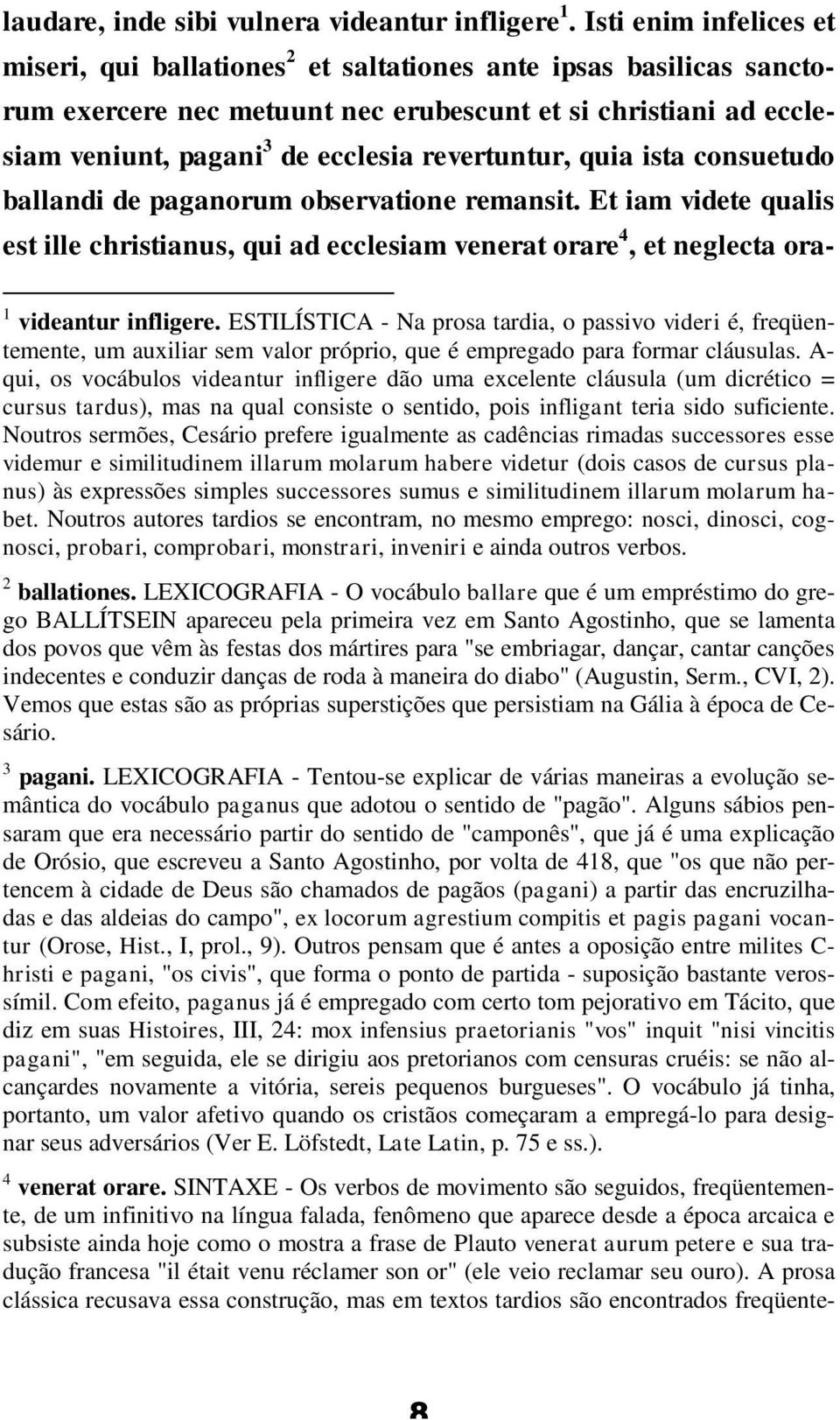 revertuntur, quia ista consuetudo ballandi de paganorum observatione remansit. Et iam videte qualis est ille christianus, qui ad ecclesiam venerat orare 4, et neglecta ora- 1 videantur infligere.