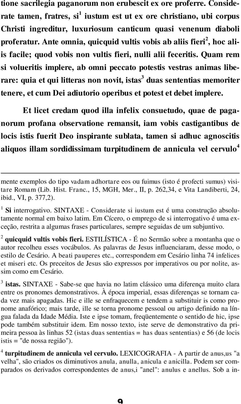 Ante omnia, quicquid vultis vobis ab aliis fieri 2, hoc aliis facile; quod vobis non vultis fieri, nulli alii feceritis.