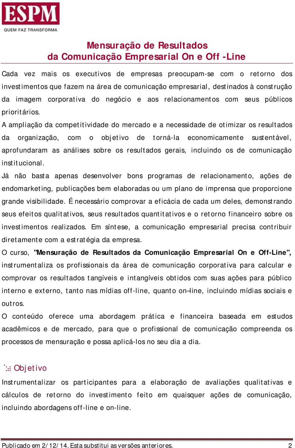 A ampliação da competitividade do mercado e a necessidade de otimizar os resultados da organização, com o objetivo de torná-la economicamente sustentável, aprofundaram as análises sobre os resultados