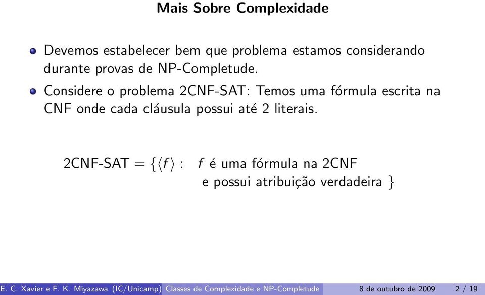 Considere o problema 2CNF-SAT: Temos uma fórmula escrita na CNF onde cada cláusula possui até 2
