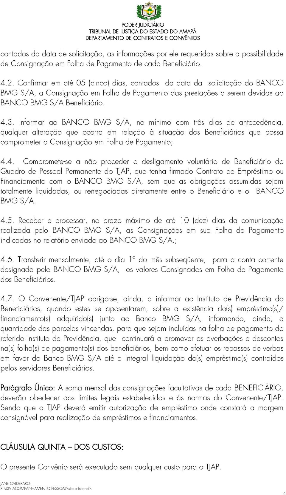 Informar ao BANCO BMG S/A, no mínimo com três dias de antecedência, qualquer alteração que ocorra em relação à situação dos Beneficiários que possa comprometer a Consignação em Folha de Pagamento; 4.