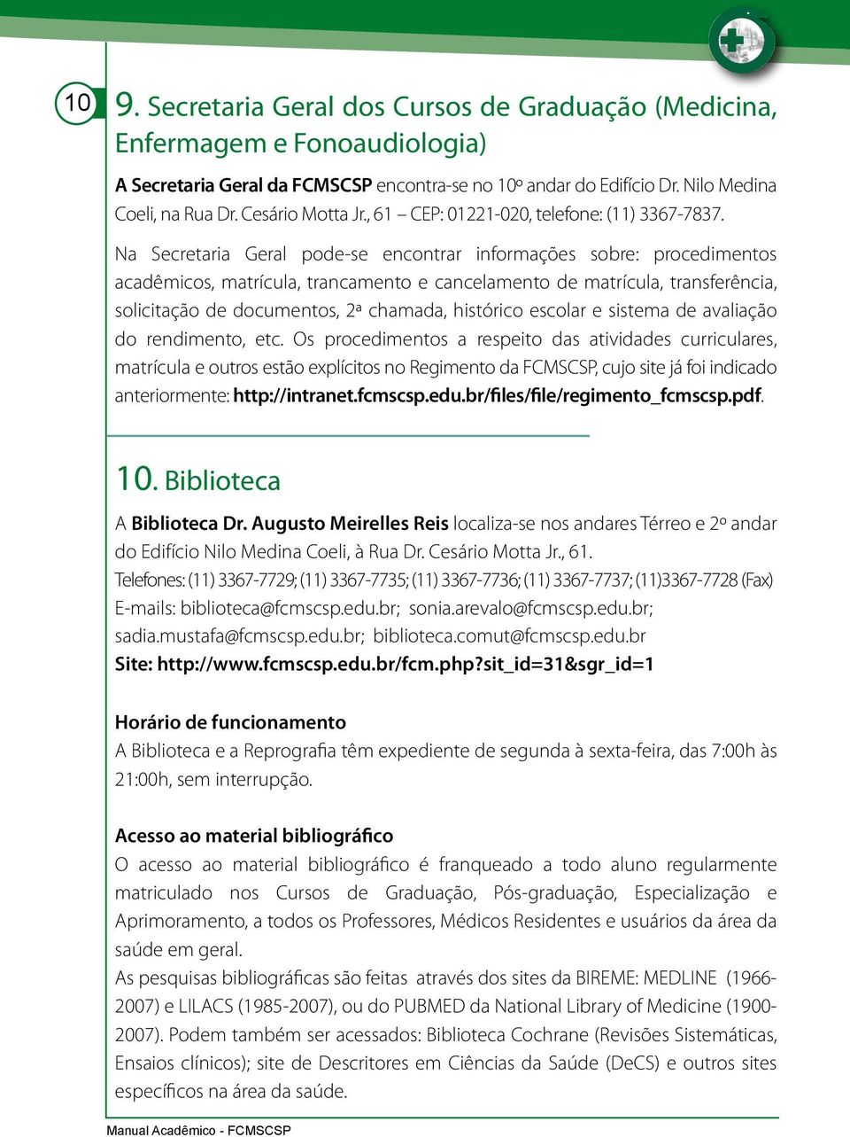 Na Secretaria Geral pode-se encontrar informações sobre: procedimentos acadêmicos, matrícula, trancamento e cancelamento de matrícula, transferência, solicitação de documentos, 2ª chamada, histórico