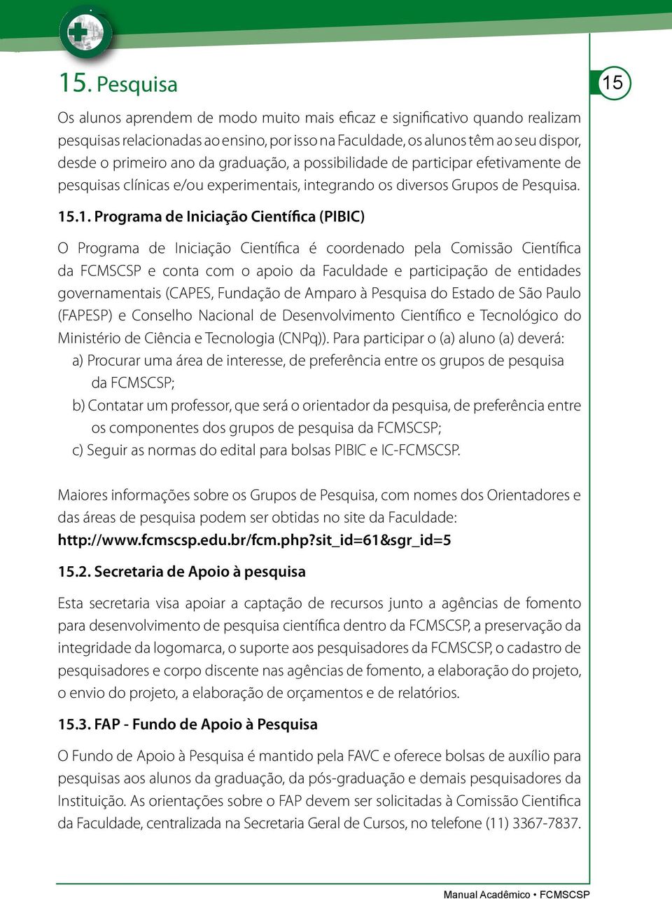 15.1. Programa de Iniciação Científica (PIBIC) O Programa de Iniciação Científica é coordenado pela Comissão Científica da FCMSCSP e conta com o apoio da Faculdade e participação de entidades