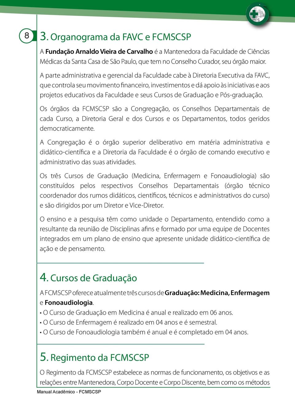 Faculdade e seus Cursos de Graduação e Pós-graduação.