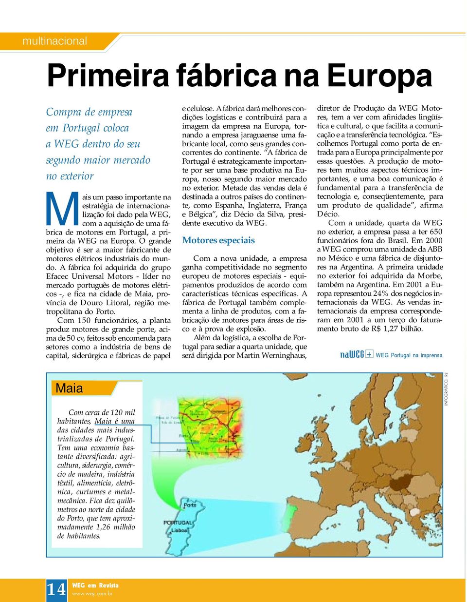 A fábrica foi adquirida do grupo Efacec Universal Motors - líder no mercado português de motores elétricos -, e fica na cidade de Maia, província de Douro Litoral, região metropolitana do Porto.