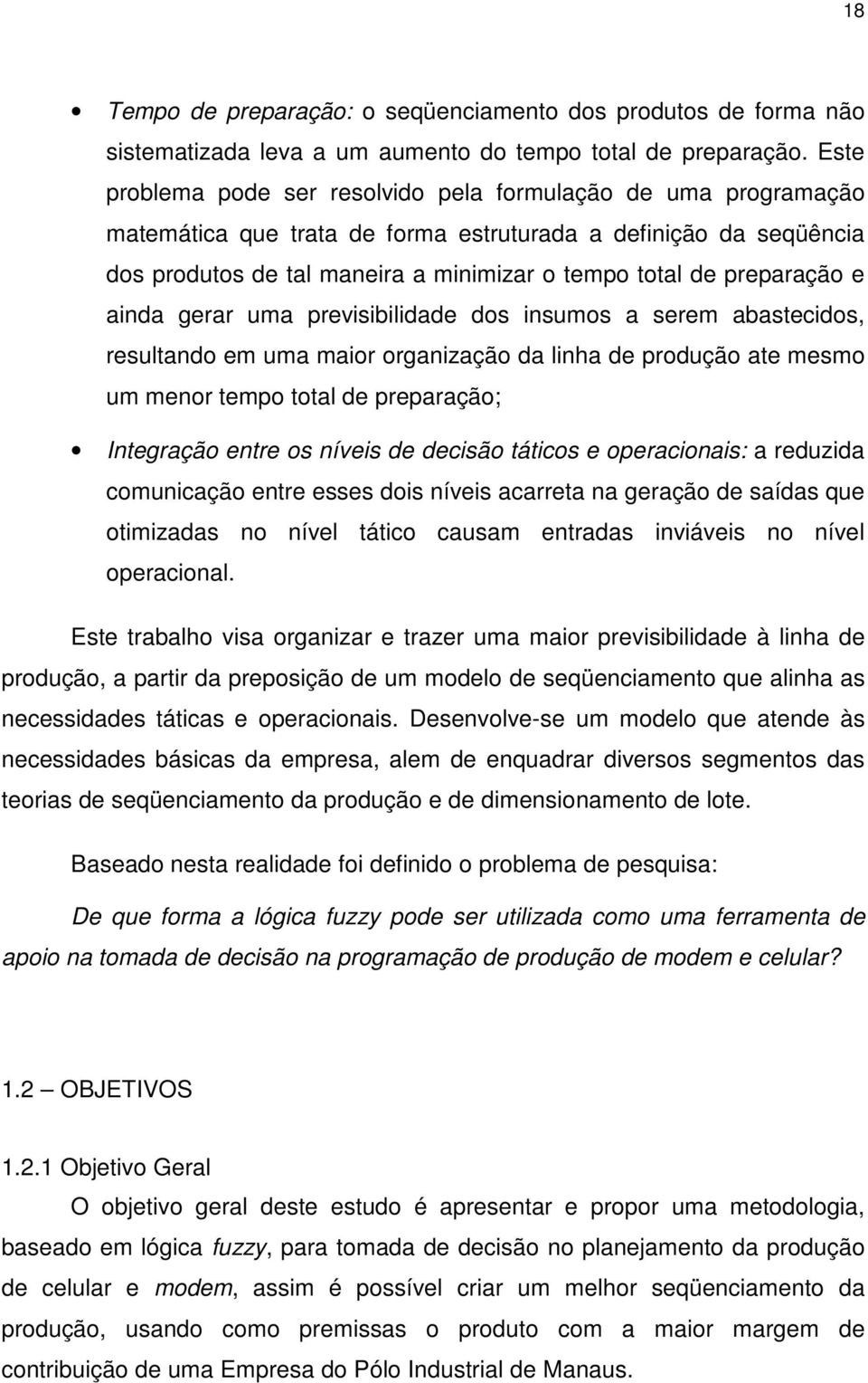 preparação e ainda gerar uma previsibilidade dos insumos a serem abastecidos, resultando em uma maior organização da linha de produção ate mesmo um menor tempo total de preparação; Integração entre